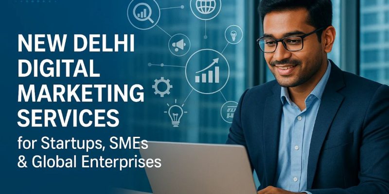 New Delhi Digital Marketing Services for Startups, SMEs & Global Enterprises