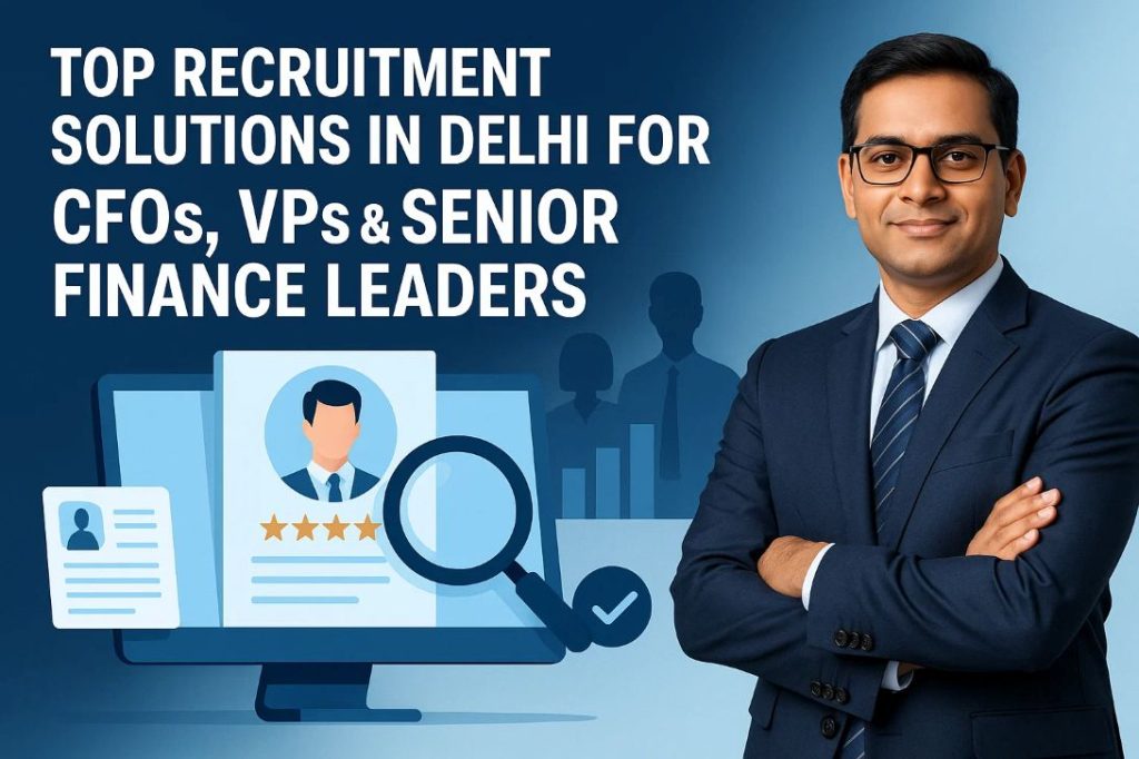 Top Recruitment Solutions in Delhi for CFOs, VPs & Senior Finance Leaders